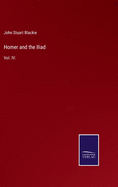 Homer and the Iliad: Vol. IV.