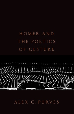 Homer and the Poetics of Gesture - Purves, Alex C.