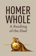 Homer Whole: A Reading of the Iliad