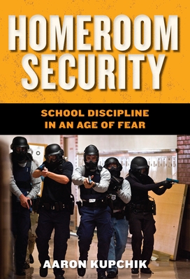 Homeroom Security: School Discipline in an Age of Fear - Kupchik, Aaron, Professor, PhD