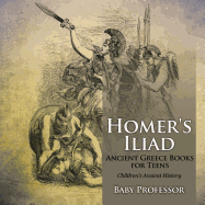 Homer's Iliad - Ancient Greece Books for Teens Children's Ancient History