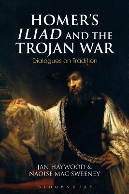 Homer's Iliad and the Trojan War: Dialogues on Tradition - Mac Sweeney, Naoise, and Sweeney, Naoise Mac