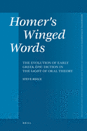 Homer's Winged Words: The Evolution of Early Greek Epic Diction in the Light of Oral Theory