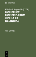 Homerus: Om ru Ep  = Homeri Et Homeridarum Opera Et Reliquiae. Vol 2, Pars 2