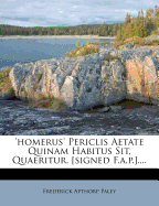 'Homerus' Periclis Aetate Quinam Habitus Sit, Quaeritur. [Signed F.A.P.]