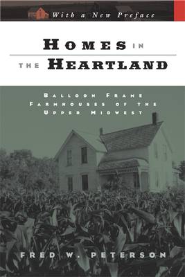 Homes in the Heartland: Balloon Frame Farmhouses of the Upper Midwest - Peterson, Fred W