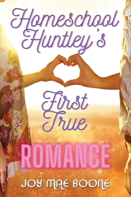 Homeschool Huntley's First True Romance - Boone, Joy Mae