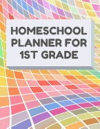 Homeschool Planner for 1st Grade: Planner for One Student - Assignment and Attendance Log Book - Blank - Colorful Background