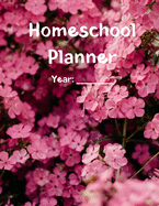 Homeschool Planner: Undated Weekly Lesson Planning - 2019-2020 Academic Year At A Glance Calendar With Attendance & Grade Registers (Pink Flowers)