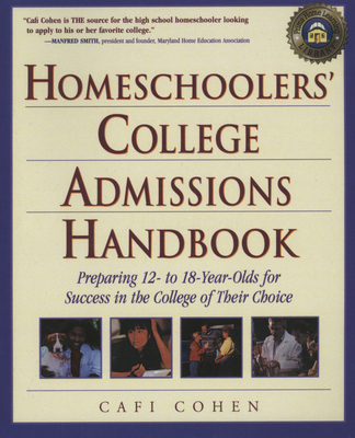 Homeschoolers' College Admissions Handbook: Preparing 12- to 18-Year-Olds for Success in the College of Their Choice - Cohen, Cafi