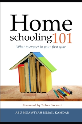 Homeschooling 101: What to expect in your first year - Sarwari, Zohra (Foreword by), and Kamdar, Ismail