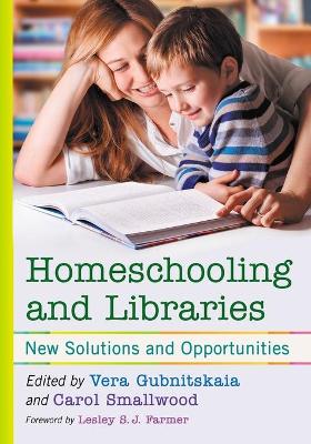 Homeschooling and Libraries: New Solutions and Opportunities - Gubnitskaia, Vera (Editor), and Smallwood, Carol (Editor)