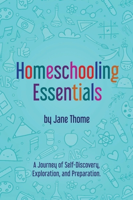 Homeschooling Essentials: A Journey of Self-Discovery, Exploration, and Preparation - Thome, Jane