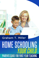 Homeschooling Your Child: Parents Guide for First Year Teaching