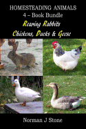 Homesteading Animals 4-Book Bundle: Rearing Rabbits, Chickens, Ducks & Geese: A Comprehensive Introduction to Raising Popular Farmyard Animals