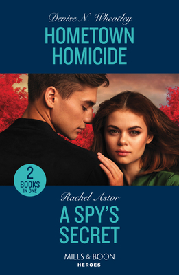 Hometown Homicide / A Spy's Secret: Mills & Boon Heroes: Hometown Homicide (A West Coast Crime Story) / a Spy's Secret - Wheatley, Denise N., and Astor, Rachel