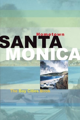 Hometown Santa Monica: The Bay Cities Book - Gottesman, Nancy (Contributions by)