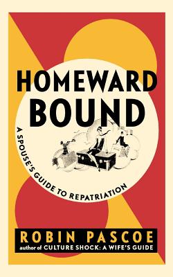 Homeward Bound: A Spouse's Guide to Repatriation - Pascoe, Robin