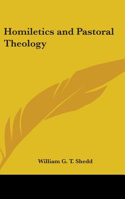 Homiletics and Pastoral Theology - Shedd, William G T