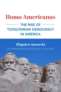 Homo Americanus: The Rise of Totalitarian Democracy in America