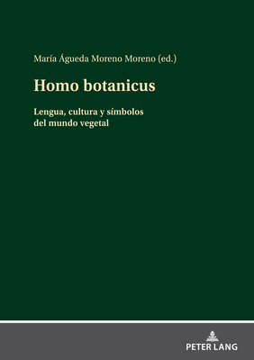 Homo botanicus: Lengua, cultura y s?mbolos del mundo vegetal - Moreno Moreno, Mar?a ?gueda (Editor)