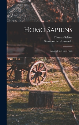 Homo Sapiens; A Novel in Three Parts - Przybyszewski, Stanisaw, and Seltzer, Thomas