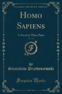Homo Sapiens, Vol. 1 of 3: A Novel in Three Parts (Classic Reprint)