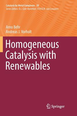 Homogeneous Catalysis with Renewables - Behr, Arno, and Vorholt, Andreas J