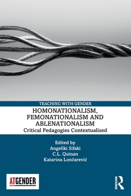 Homonationalism, Femonationalism and Ablenationalism: Critical Pedagogies Contextualised - Sifaki, Angeliki (Editor), and Quinan, C L (Editor), and Lon arevic, Katarina (Editor)