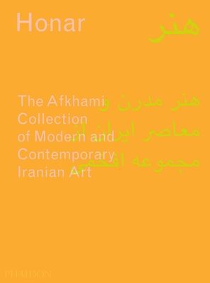 Honar: The Afkhami Collection of Modern and Contemporary Iranian Art - Babaie, Sussan, and Porter, Venetia, and Morris, Natasha