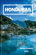 Honduras Reisef?hrer 2024: Entdecken Sie den reichen Wandteppich von Honduras: Eine Reise durch Kultur, Natur und Abenteuer.