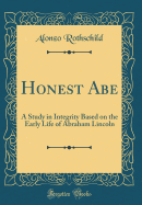 Honest Abe: A Study in Integrity Based on the Early Life of Abraham Lincoln (Classic Reprint)