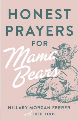 Honest Prayers for Mama Bears - Ferrer, Hillary Morgan, and Loos, Julie