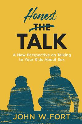 Honest Talk: a new perspective on talking to your kids about sex - Fort, John W