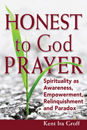 Honest to God Prayer: Spirituality as Awareness, Empowerment, Relinquishments and Paradox