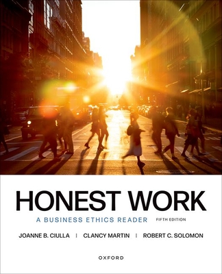 Honest Work: A Business Ethics Reader - Ciulla, Joanne B, and Martin, Clancy, and Solomon, Robert
