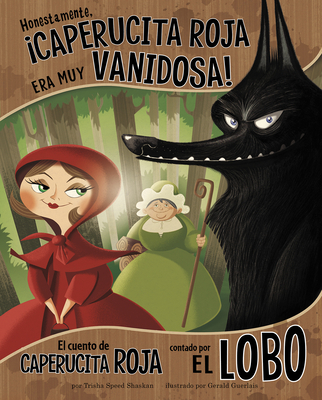 Honestamente, Caperucita Roja Era Muy Vanidosa!: El Cuento de Caperucita Roja Contado Por El Lobo - Guerlais, Gerald (Illustrator), and Speed Shaskan, Trisha, and Aparicio Publishing LLC, Aparicio Publishing (Translated by)