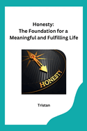 Honesty: The Foundation for a Meaningful and Fulfilling Life