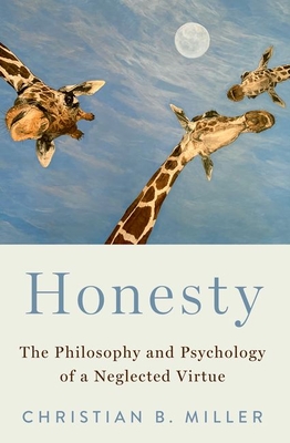 Honesty: The Philosophy and Psychology of a Neglected Virtue - Miller, Christian B.