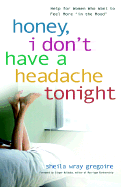 Honey, I Don't Have a Headache Tonight: Help for Women Who Want to Feel More in the Mood