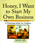 Honey, I Want to Start My Own Business: A Planning Guide for Couples
