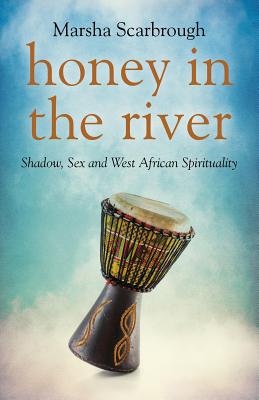 Honey in the River - Shadow, Sex and West African Spirituality - Scarbrough, Marsha