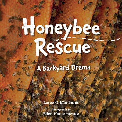 Honeybee Rescue: A Backyard Drama - Burns, Loree, and Harasimowicz, Ellen (Photographer)