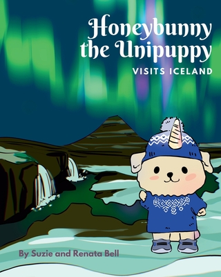 Honeybunny the Unipuppy Visits Iceland - Bell, Suzie, and Bell, Renata