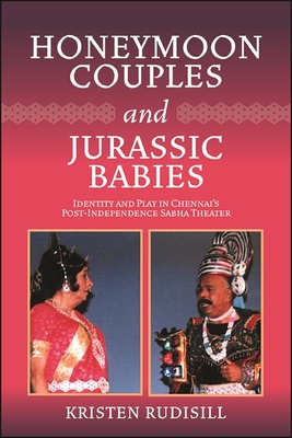 Honeymoon Couples and Jurassic Babies: Identity and Play in Chennai's Post-Independence Sabha Theater - Rudisill, Kristen