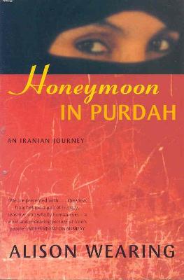 Honeymoon in Purdah: An Iranian Journey - Wearing, Alison