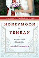 Honeymoon in Tehran: Two Years of Love and Danger in Iran