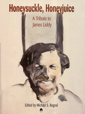 Honeysuckle, Honeyjuice: A Tribute to James Liddy - Begnal, Michael S (Editor)