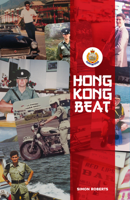 Hong Kong Beat: True Stories from One of the Last British Police Officers in Colonial Hong Kong - Roberts, Simon