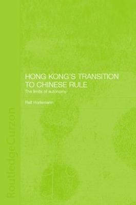 Hong Kong's Transition to Chinese Rule: The Limits of Autonomy - Horlemann, Ralf